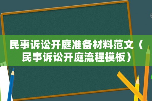 民事訴訟開庭準(zhǔn)備材料范文（民事訴訟開庭流程模板）