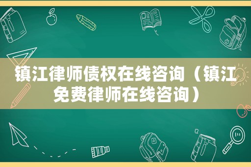 鎮(zhèn)江律師債權(quán)在線咨詢（鎮(zhèn)江免費律師在線咨詢）