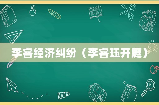 李睿經(jīng)濟糾紛（李睿玨開庭）