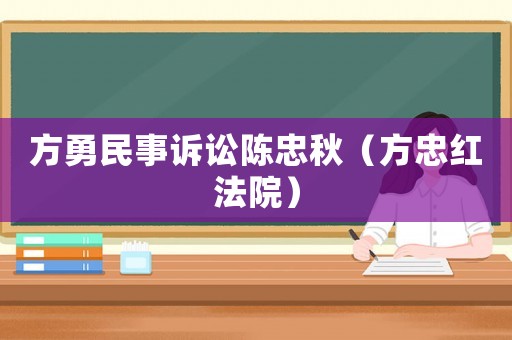 方勇民事訴訟陳忠秋（方忠紅法院）