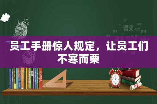 員工手冊驚人規(guī)定，讓員工們不寒而栗