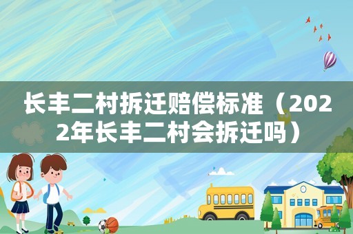 長豐二村拆遷賠償標(biāo)準(zhǔn)（2022年長豐二村會拆遷嗎）