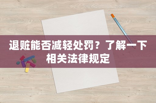 退贓能否減輕處罰？了解一下相關(guān)法律規(guī)定
