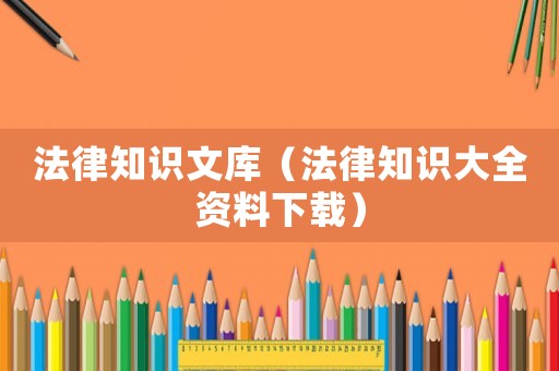 法律知識文庫（法律知識大全資料下載）