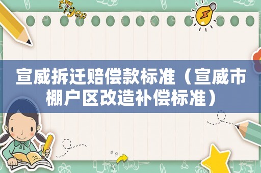 宣威拆遷賠償款標(biāo)準(zhǔn)（宣威市棚戶區(qū)改造補(bǔ)償標(biāo)準(zhǔn)）