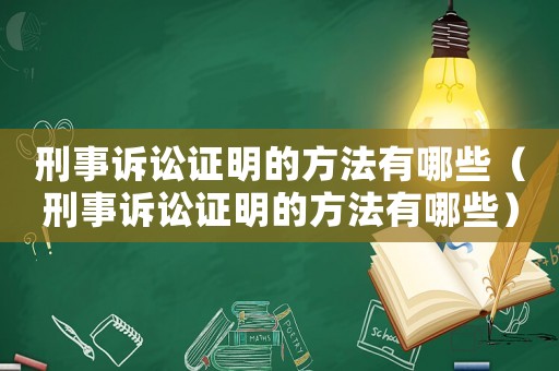 刑事訴訟證明的方法有哪些（刑事訴訟證明的方法有哪些）