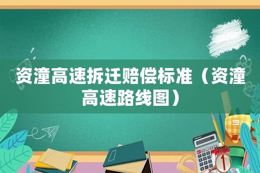 資潼高速拆遷賠償標(biāo)準(zhǔn)（資潼高速路線圖）