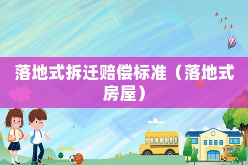 落地式拆遷賠償標(biāo)準(zhǔn)（落地式房屋）