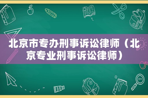 北京市專辦刑事訴訟律師（北京專業(yè)刑事訴訟律師）