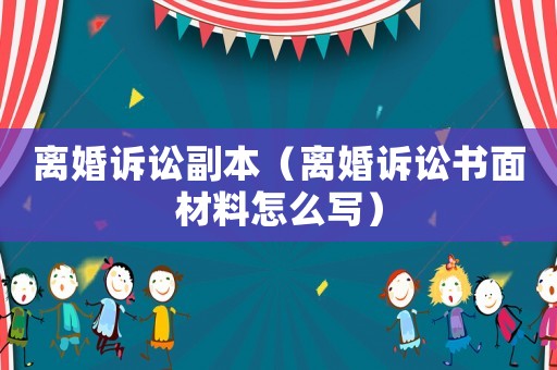 離婚訴訟副本（離婚訴訟書面材料怎么寫）