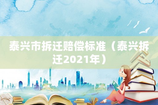 泰興市拆遷賠償標(biāo)準(zhǔn)（泰興拆遷2021年）