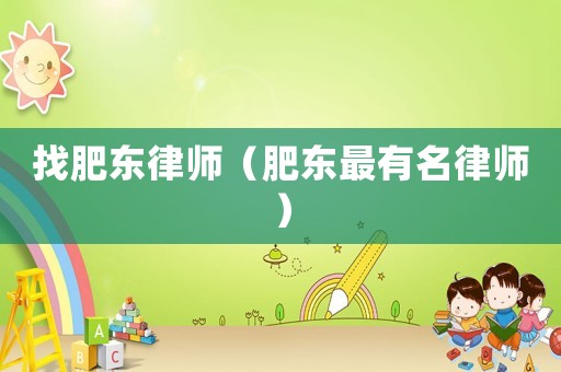 找肥東律師（肥東最有名律師）