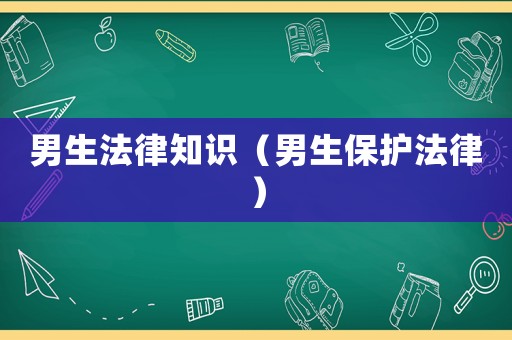 男生法律知識（男生保護(hù)法律）