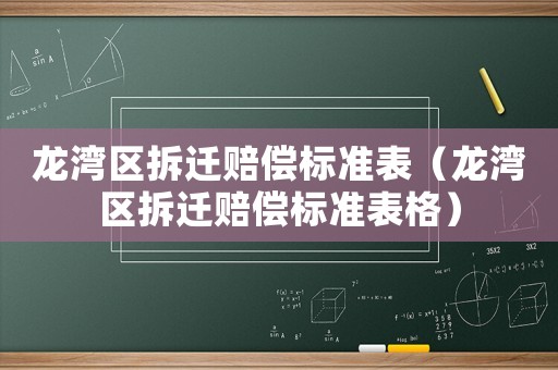 龍灣區(qū)拆遷賠償標(biāo)準(zhǔn)表（龍灣區(qū)拆遷賠償標(biāo)準(zhǔn)表格）