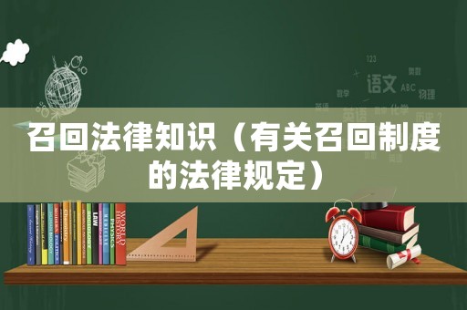 召回法律知識（有關(guān)召回制度的法律規(guī)定）