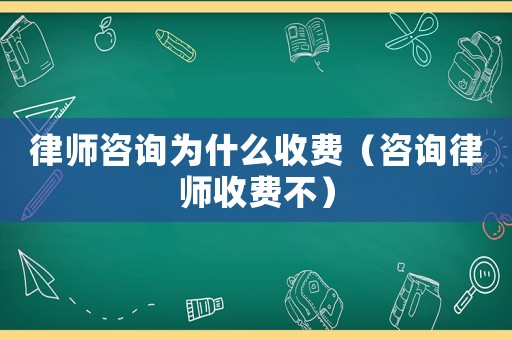 律師咨詢(xún)?yōu)槭裁词召M(fèi)（咨詢(xún)律師收費(fèi)不）