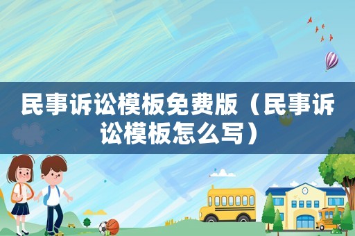 民事訴訟模板免費版（民事訴訟模板怎么寫）