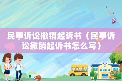 民事訴訟撤銷起訴書(shū)（民事訴訟撤銷起訴書(shū)怎么寫(xiě)）