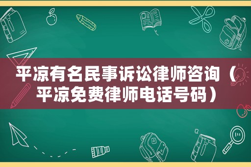 平?jīng)鲇忻袷略V訟律師咨詢（平?jīng)雒赓M(fèi)律師電話號(hào)碼）
