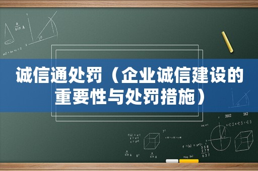 誠(chéng)信通處罰（企業(yè)誠(chéng)信建設(shè)的重要性與處罰措施）