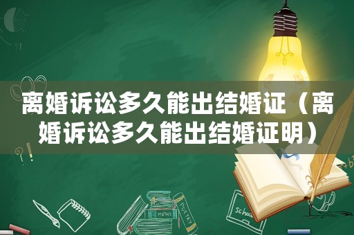 離婚訴訟多久能出結(jié)婚證（離婚訴訟多久能出結(jié)婚證明）