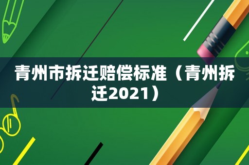 青州市拆遷賠償標(biāo)準(zhǔn)（青州拆遷2021）