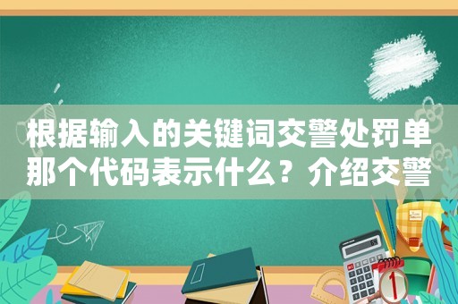 根據(jù)輸入的關(guān)鍵詞交警處罰單那個(gè)代碼表示什么？介紹交警罰單背后的秘密