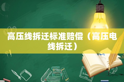 高壓線拆遷標(biāo)準(zhǔn)賠償（高壓電線拆遷）
