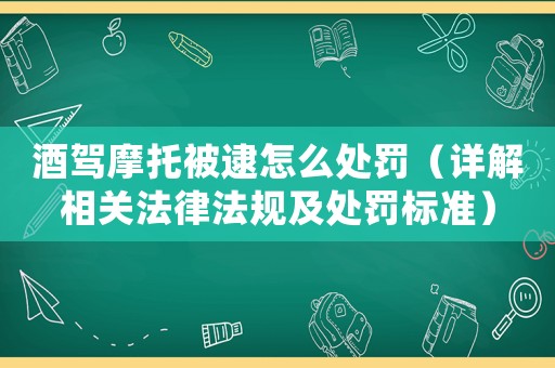 酒駕摩托被逮怎么處罰（詳解相關法律法規(guī)及處罰標準）
