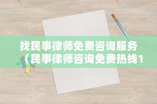 找民事律師免費(fèi)咨詢服務(wù)（民事律師咨詢免費(fèi)熱線123）