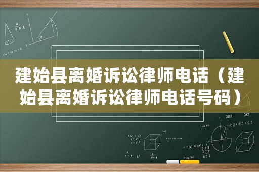 建始縣離婚訴訟律師電話（建始縣離婚訴訟律師電話號(hào)碼）