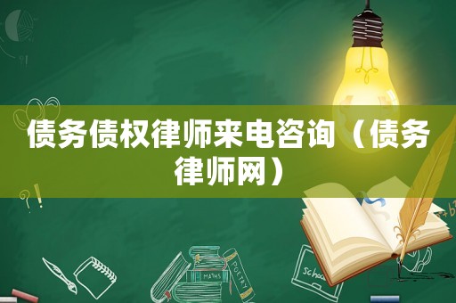 債務(wù)債權(quán)律師來電咨詢（債務(wù)律師網(wǎng)）