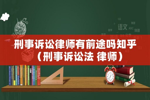 刑事訴訟律師有前途嗎知乎（刑事訴訟法 律師）