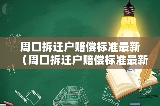 周口拆遷戶賠償標準最新（周口拆遷戶賠償標準最新規(guī)定）