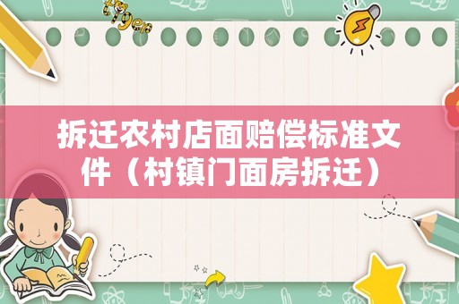 拆遷農(nóng)村店面賠償標(biāo)準(zhǔn)文件（村鎮(zhèn)門(mén)面房拆遷）