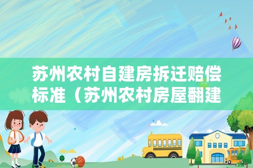 蘇州農(nóng)村自建房拆遷賠償標(biāo)準(zhǔn)（蘇州農(nóng)村房屋翻建最新政策）
