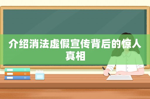 介紹消法虛假宣傳背后的驚人真相