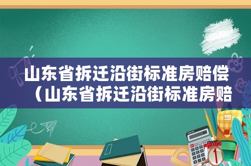 山東省拆遷沿街標(biāo)準(zhǔn)房賠償（山東省拆遷沿街標(biāo)準(zhǔn)房賠償多少錢）