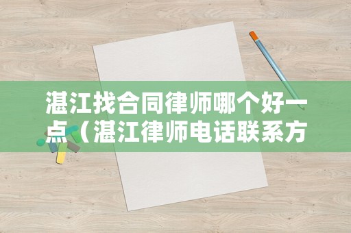 湛江找合同律師哪個(gè)好一點(diǎn)（湛江律師電話聯(lián)系方式）