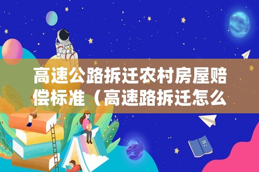 高速公路拆遷農(nóng)村房屋賠償標準（高速路拆遷怎么補償）