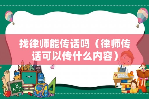 找律師能傳話嗎（律師傳話可以傳什么內容）