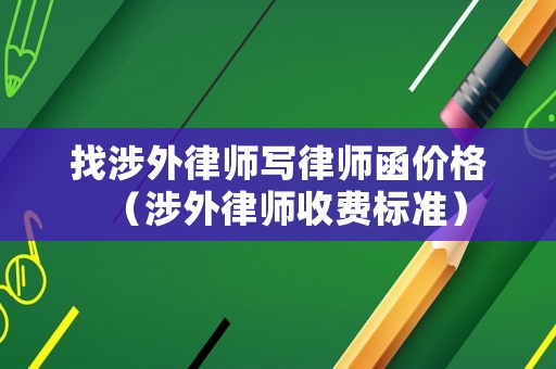 找涉外律師寫律師函價格（涉外律師收費標準）