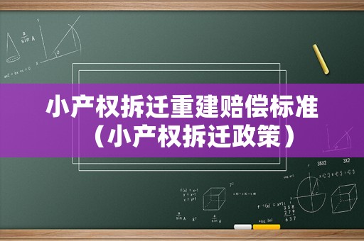 小產(chǎn)權(quán)拆遷重建賠償標(biāo)準(zhǔn)（小產(chǎn)權(quán)拆遷政策）