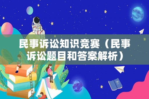 民事訴訟知識競賽（民事訴訟題目和答案解析）