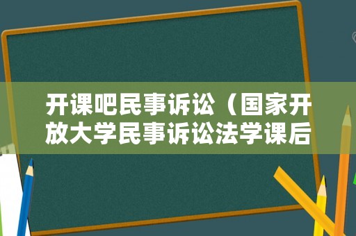開課吧民事訴訟（國家開放大學(xué)民事訴訟法學(xué)課后自測答案）