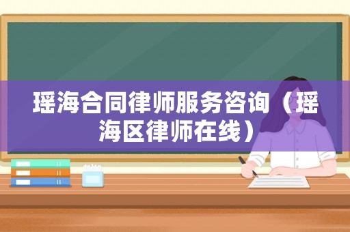 瑤海合同律師服務(wù)咨詢（瑤海區(qū)律師在線）