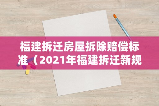 福建拆遷房屋拆除賠償標(biāo)準(zhǔn)（2021年福建拆遷新規(guī)）