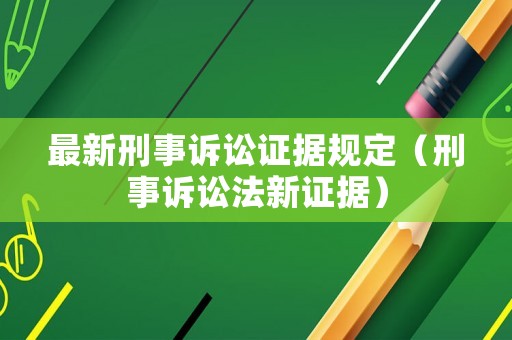 最新刑事訴訟證據(jù)規(guī)定（刑事訴訟法新證據(jù)）