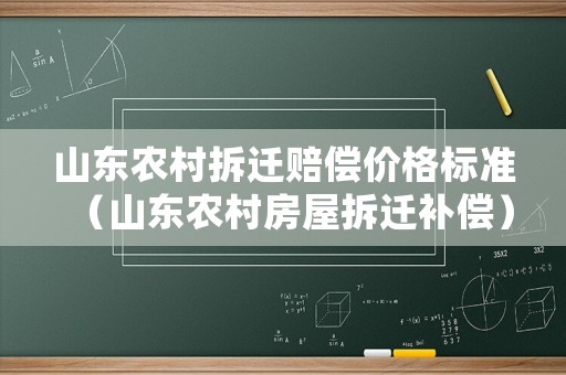 山東農(nóng)村拆遷賠償價(jià)格標(biāo)準(zhǔn)（山東農(nóng)村房屋拆遷補(bǔ)償）