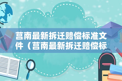 莒南最新拆遷賠償標(biāo)準(zhǔn)文件（莒南最新拆遷賠償標(biāo)準(zhǔn)文件查詢(xún)）